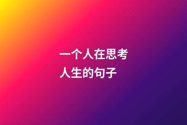 一个人在思考人生的句子