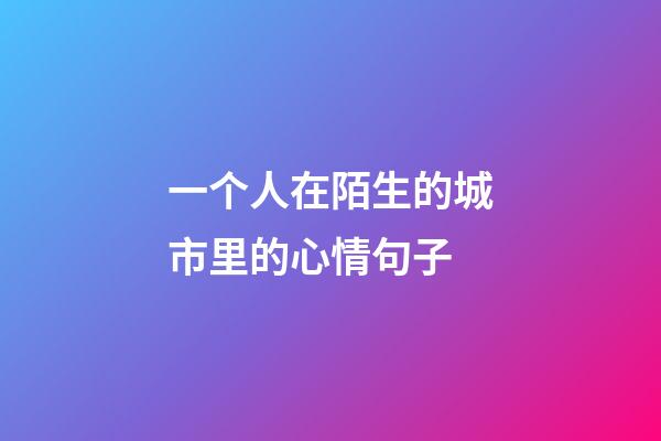 一个人在陌生的城市里的心情句子
