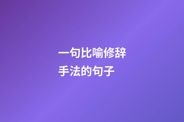 一句比喻修辞手法的句子