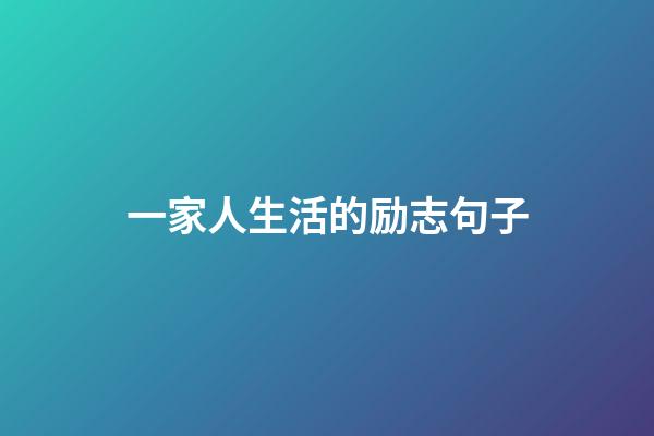 一家人生活的励志句子