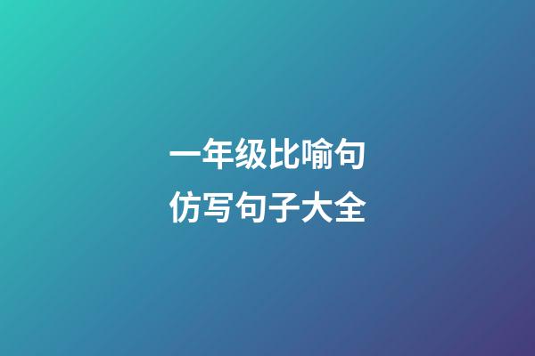 一年级比喻句仿写句子大全