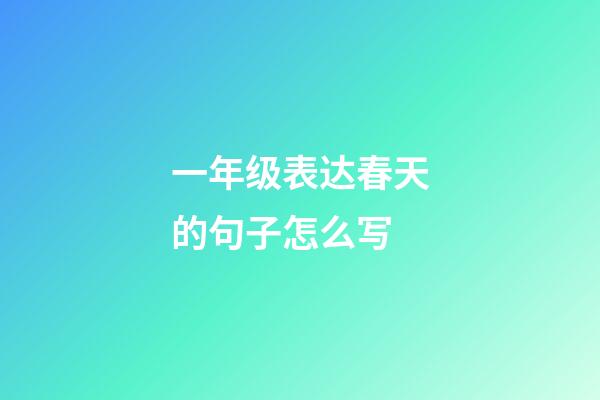一年级表达春天的句子怎么写