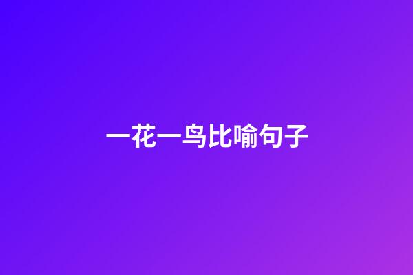 一花一鸟比喻句子