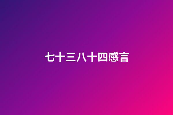 七十三八十四感言