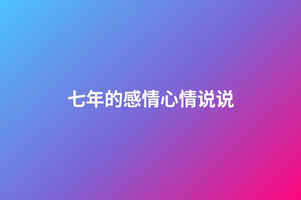 七年的感情心情说说
