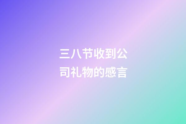 三八节收到公司礼物的感言