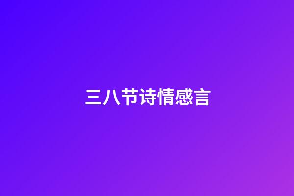 三八节诗情感言