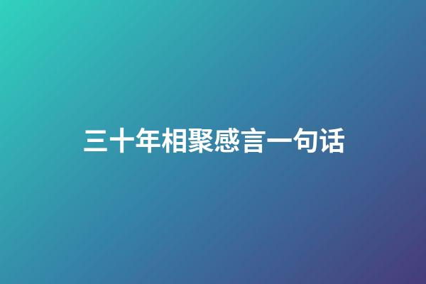 三十年相聚感言一句话