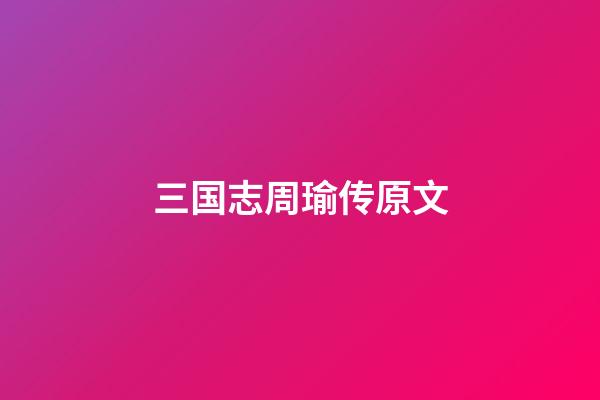 三国志周瑜传原文