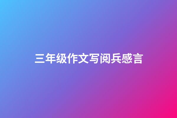 三年级作文写阅兵感言