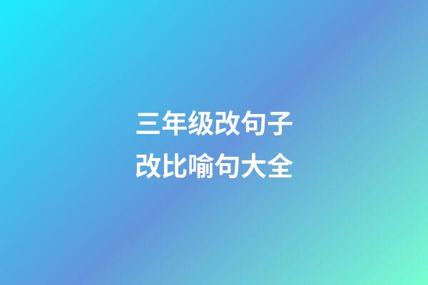 三年级改句子改比喻句大全