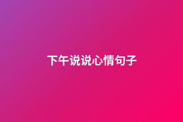 下午说说心情句子