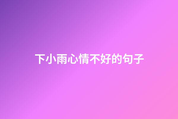 下小雨心情不好的句子