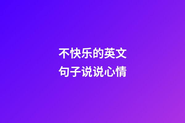 不快乐的英文句子说说心情