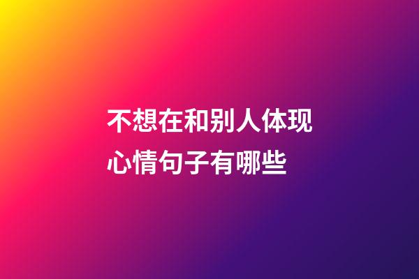 不想在和别人体现心情句子有哪些