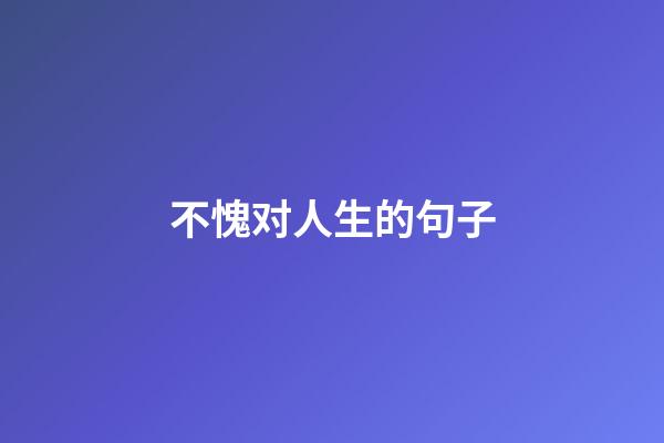 不愧对人生的句子