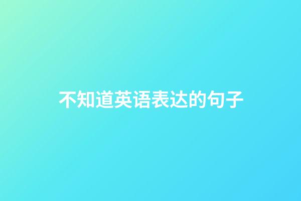 不知道英语表达的句子