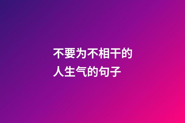 不要为不相干的人生气的句子