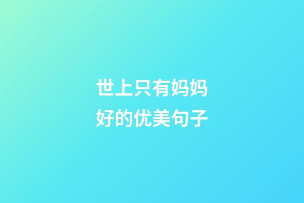 世上只有妈妈好的优美句子