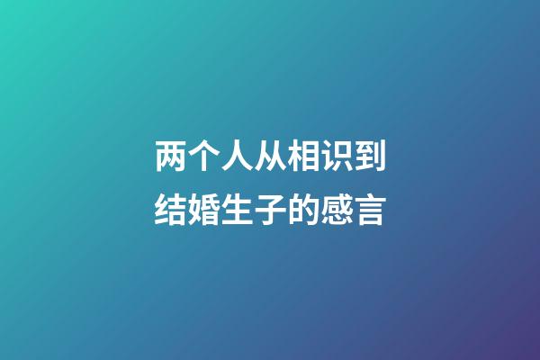 两个人从相识到结婚生子的感言