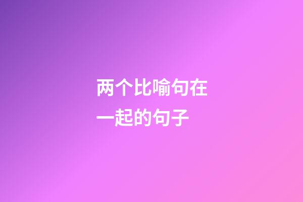 两个比喻句在一起的句子