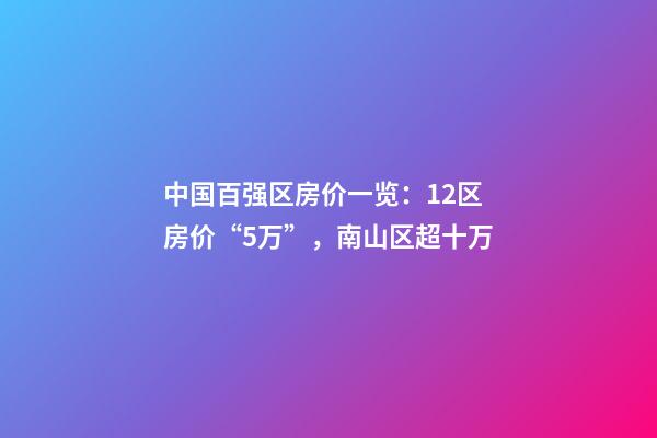 中国百强区房价一览：12区房价“5万+”，南山区超十万