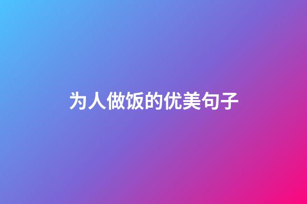 为人做饭的优美句子