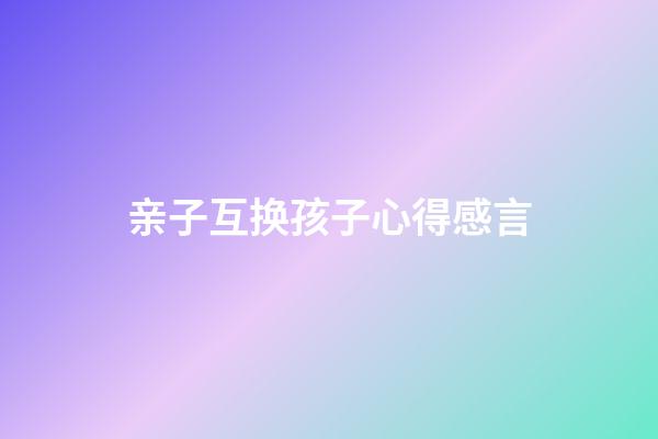 亲子互换孩子心得感言