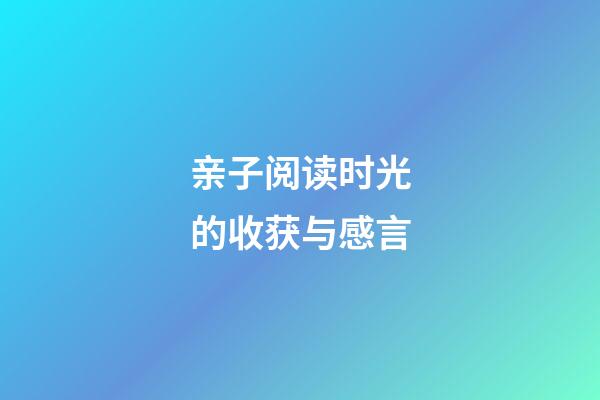 亲子阅读时光的收获与感言