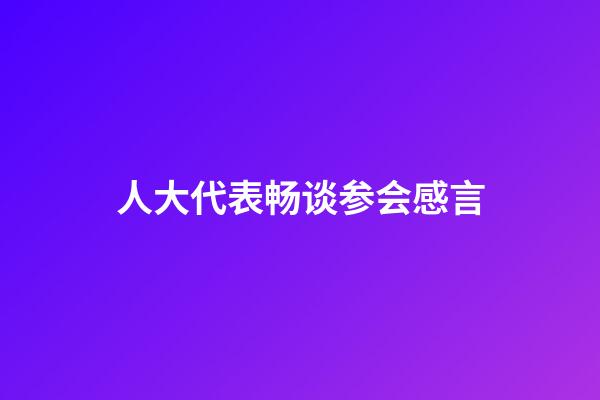 人大代表畅谈参会感言