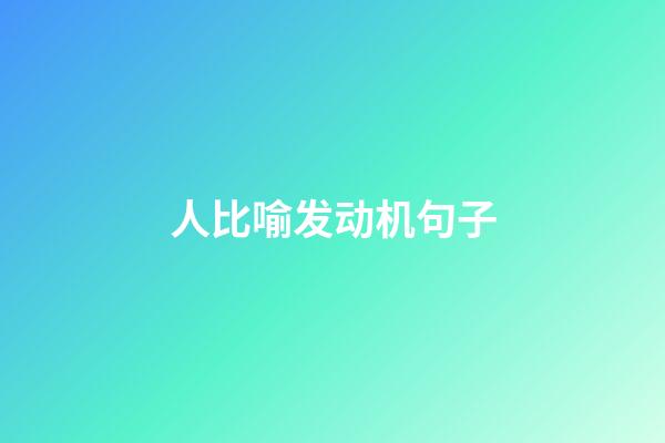 人比喻发动机句子