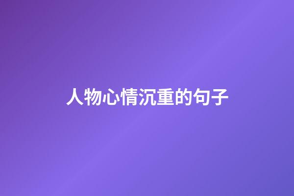 人物心情沉重的句子