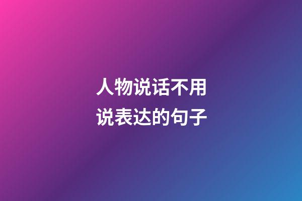 人物说话不用说表达的句子