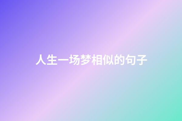 人生一场梦相似的句子