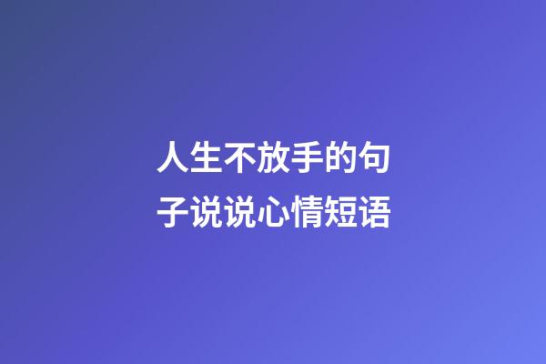 人生不放手的句子说说心情短语