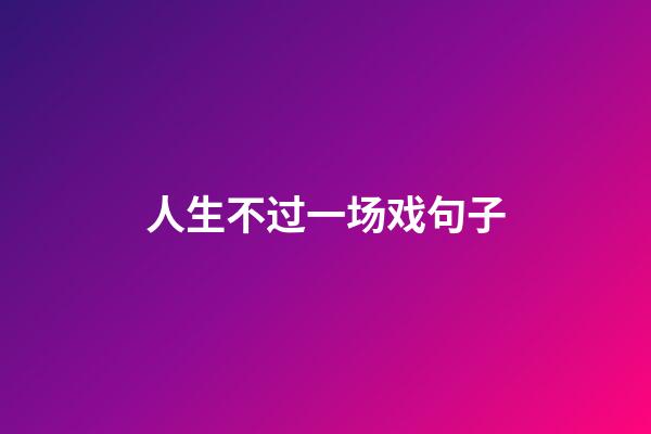 人生不过一场戏句子