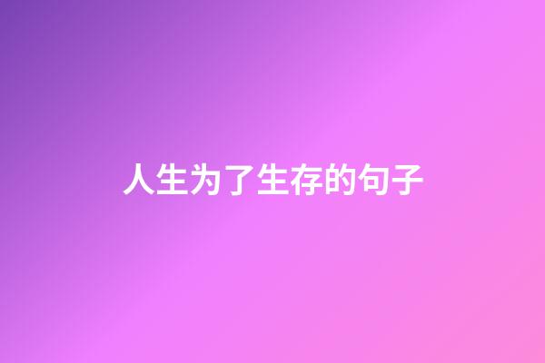 人生为了生存的句子