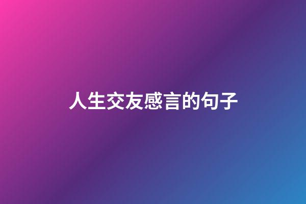 人生交友感言的句子