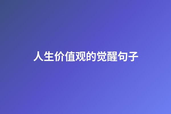 人生价值观的觉醒句子