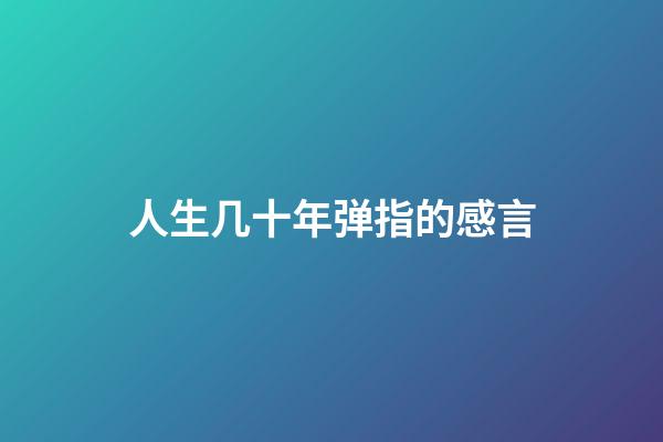 人生几十年弹指的感言