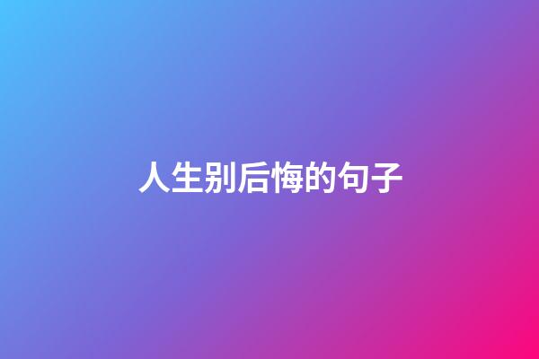 人生别后悔的句子