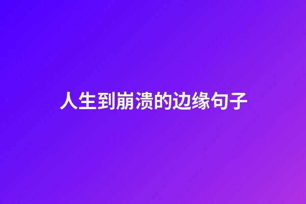 人生到崩溃的边缘句子