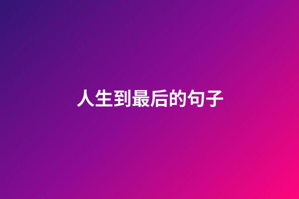 人生到最后的句子