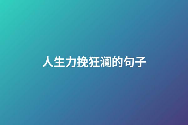 人生力挽狂澜的句子
