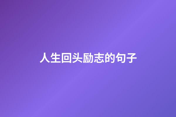人生回头励志的句子