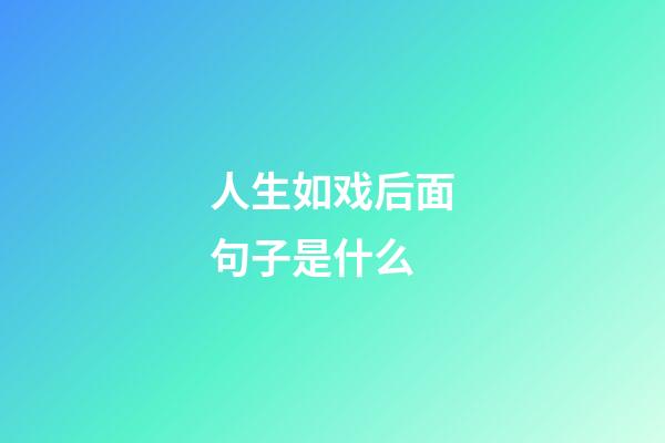 人生如戏后面句子是什么