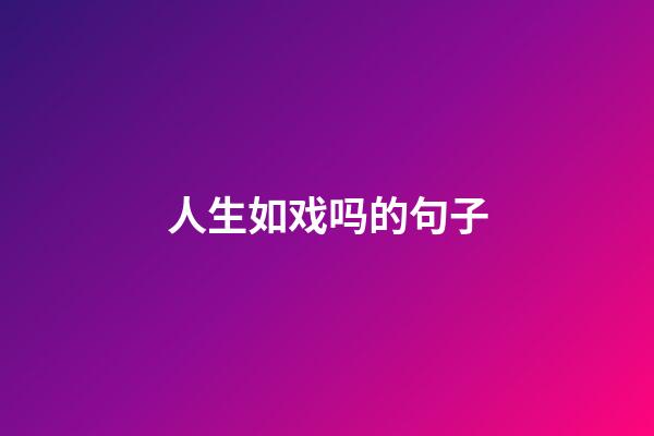 人生如戏吗的句子