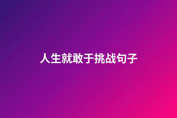 人生就敢于挑战句子