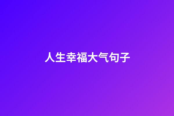 人生幸福大气句子
