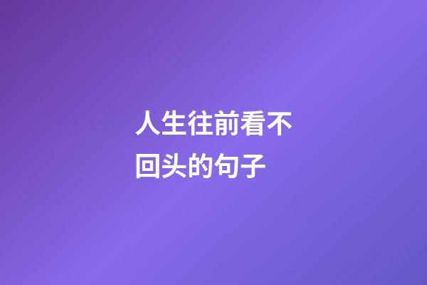 人生往前看不回头的句子